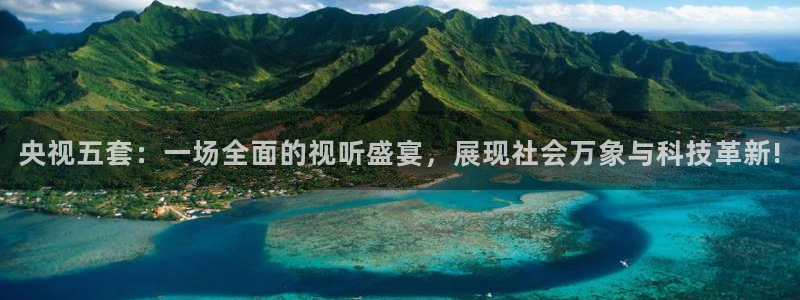 24看球吧直播：央视五套：一场全面的视听盛宴，展现社会万象与科技革新!