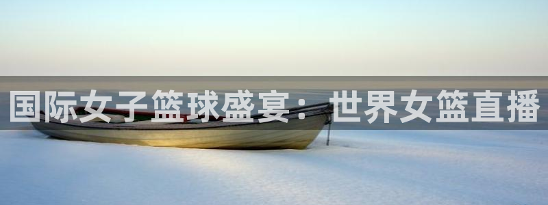 足球直播看球吧：国际女子篮球盛宴：世界女篮直播