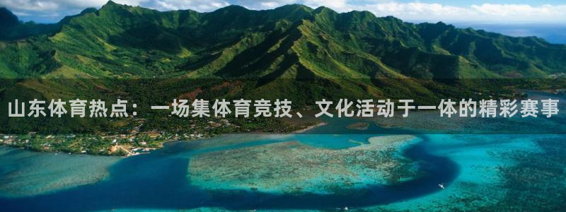 cba直播看球吧：山东体育热点：一场集体育竞技、文化活动于一体的精彩赛事