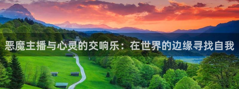 看球吧直播nba：恶魔主播与心灵的交响乐：在世界的边缘寻找自我